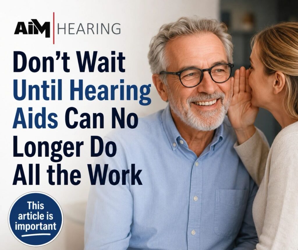 Don’t Wait Until Hearing Aids Can No Longer Do All the Work